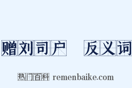 赠刘司户蕡反义词是什么意思的图片